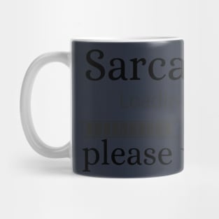 Sarcasm loading please wait Mug